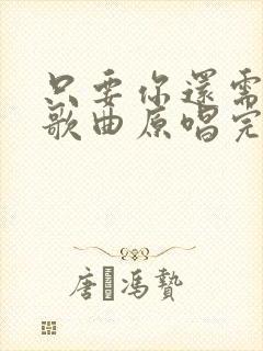 只要你还需要我歌曲原唱完整版