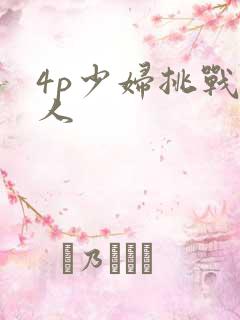 4p少妇挑战黑人