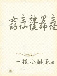 女主被男主囚禁的仙侠师徒文