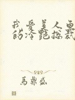 我爱美人鱼的我的冷艳总裁老婆