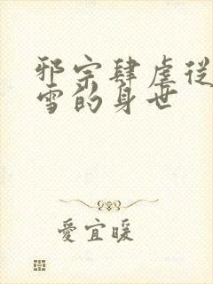 邪宗肆虐从千仞雪的身世