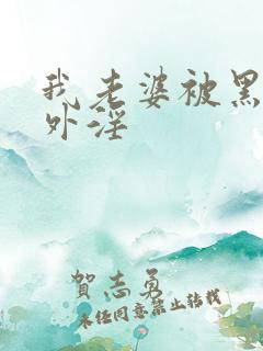 我老婆被黑人老外淫