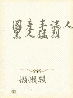 国产丰满人妻被黑人猛烈