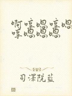 啊哼嗯哼嗯哼嗯哼嗯嗯嗯