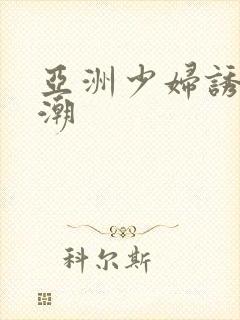 亚洲少妇诱惑高潮