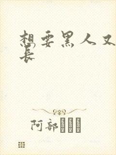 想要黑人又粗又长