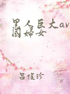 黑人巨大av中国妇女