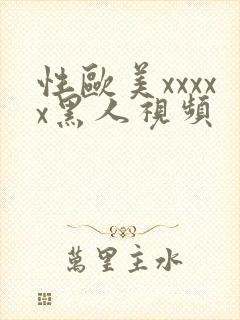 性欧美xxxxx黑人视频