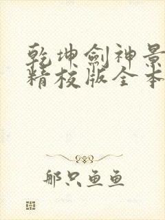 乾坤剑神景言 精校版全本txt