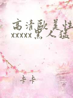 高清欧美性猛交xxxxx黑人猛交