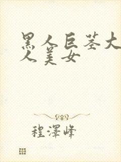 黑人巨茎大战黑人美女