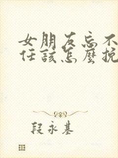 女朋友忘不了前任该怎么挽回