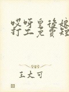 哎呀皇后娘娘来打工免费短剧