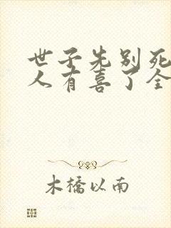 世子先别死,夫人有喜了全本下载txt