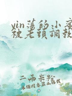 yin荡的小蜜被老头调教小说