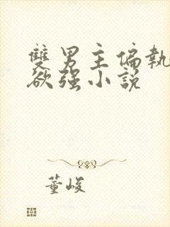 双男主偏执占有欲强小说