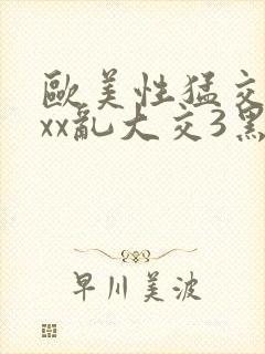 欧美性猛交xxxx乱大交3黑人