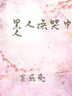 黑人操哭中国女人