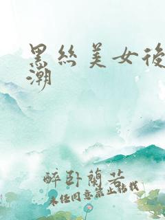 黑丝美女后入高潮