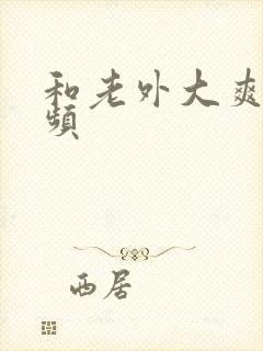 和老外大爽粗视频