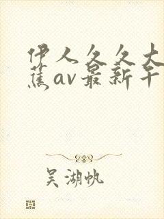 伊人久久大香线蕉av最新午夜