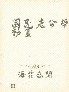 国民老公带回家动画