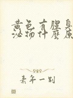 黄色有腥臭味分泌物什么原因