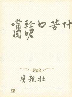 嘴干口苦什么原因呢