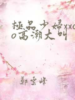 极品少妇xxoo高潮大叫