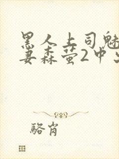 黑人上司魅惑人妻森萤2中出