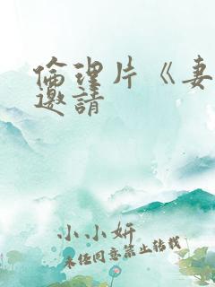 伦理片《妻子的邀请