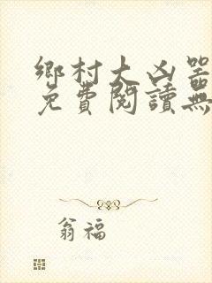 乡村大凶器小说免费阅读无弹窗