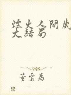 烟火人间岁月长大结局