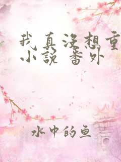 我真没想重生啊小说 番外