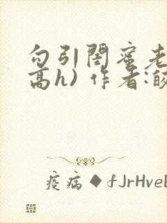 勾引闺蜜老公(高h) 作者:皎皎明月