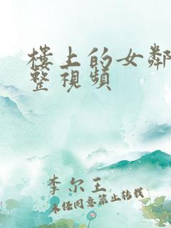 楼上的女邻居完整视频