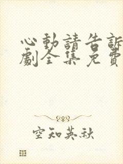 心动请告诉我短剧全集免费播放在线观看