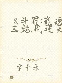 《斗罗:武魂罗三炮,我逆天改命》圣龙