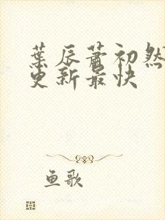 叶辰萧初然哪里更新最快