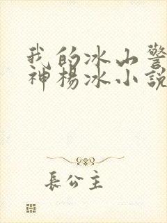 我的冰山警花女神杨冰小说