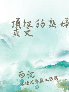 顶级的熟妇后宫爽文