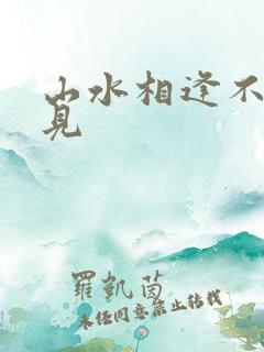 山水相逢不负遇见