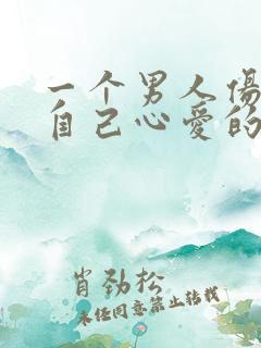 一个男人伤害了自己心爱的女人会怎么办