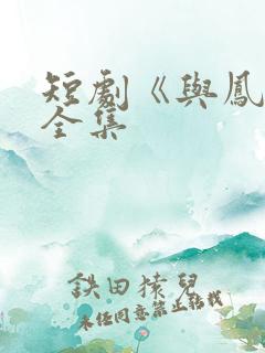 短剧《与凤吟》全集