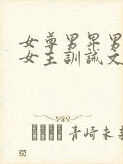女尊男卑男主被女主训诫文