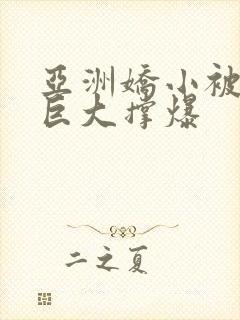 亚洲娇小被黑人巨大撑爆