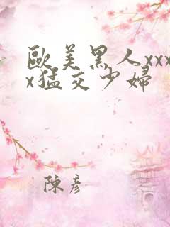 欧美黑人xxxx猛交少妇