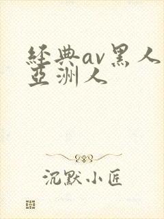 经典av黑人与亚洲人