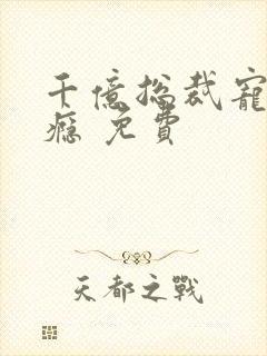 千亿总裁宠妻上瘾 免费