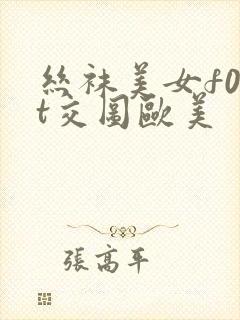 丝袜美女f00t交图欧美